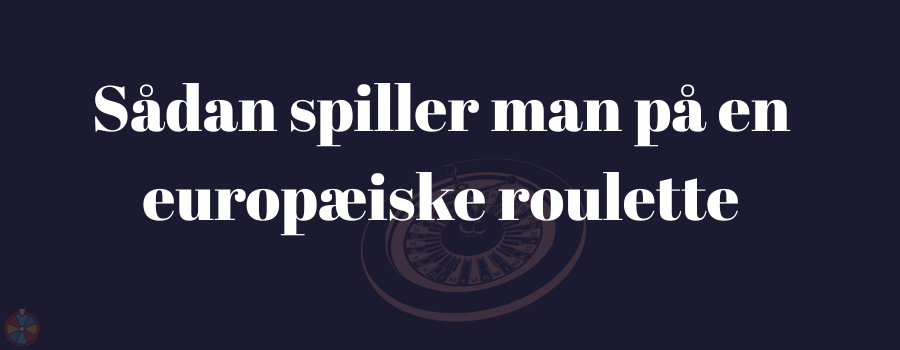 Sådan spiller man på en europæiske roulette