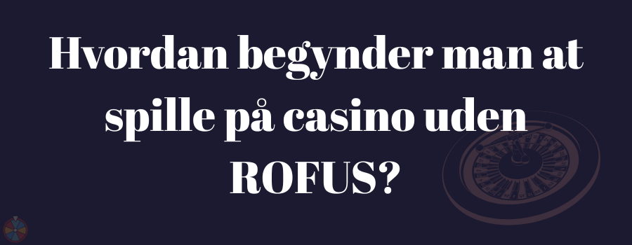 Hvordan begynder man at spille pa casino uden ROFUS